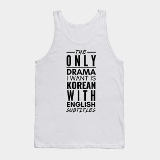 The Only Drama I Want Is Korean With English Subtitles Tank Top